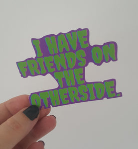 I have friends on the otherside - sticker